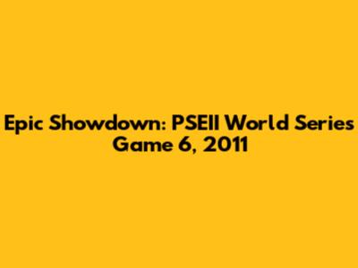 Epic Showdown: PSEII World Series Game 6, 2011