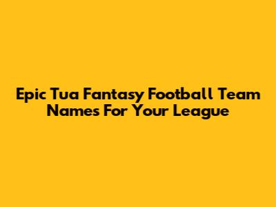 Epic Tua Fantasy Football Team Names For Your League