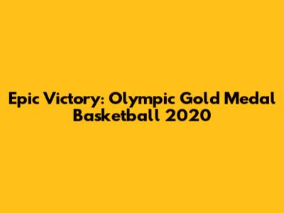 Epic Victory: Olympic Gold Medal Basketball 2020