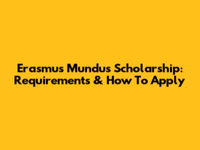 Erasmus Mundus Scholarship: Requirements & How To Apply