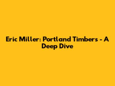 Eric Miller: Portland Timbers - A Deep Dive