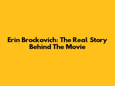 Erin Brockovich: The Real Story Behind The Movie