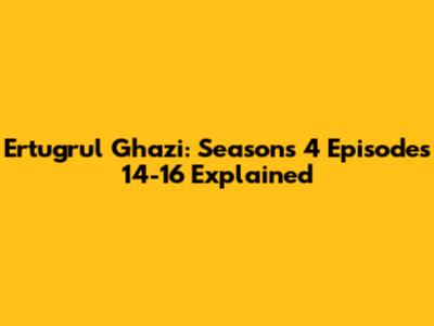 Ertugrul Ghazi: Seasons 4 Episodes 14-16 Explained