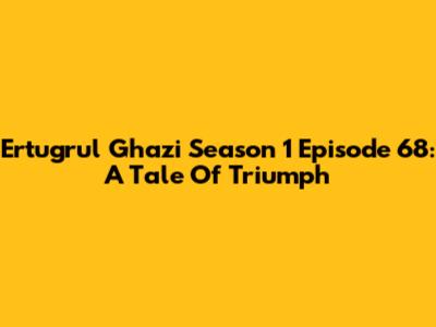 Ertugrul Ghazi Season 1 Episode 68: A Tale Of Triumph
