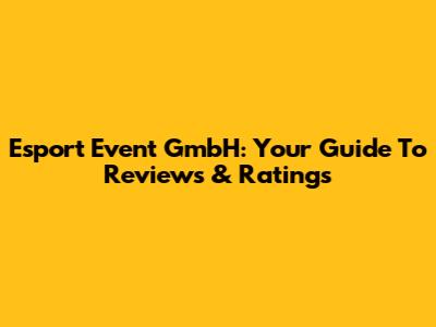 Esport Event GmbH: Your Guide To Reviews & Ratings