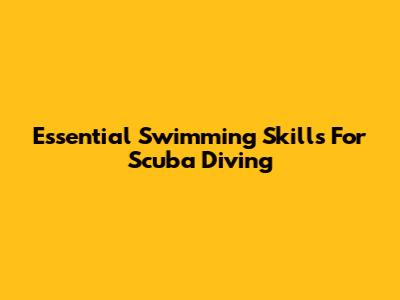 Essential Swimming Skills For Scuba Diving
