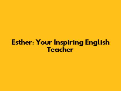 Esther: Your Inspiring English Teacher