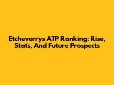Etcheverry's ATP Ranking: Rise, Stats, And Future Prospects