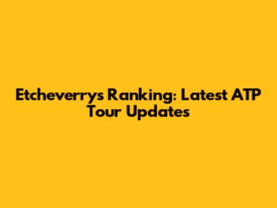 Etcheverry's Ranking: Latest ATP Tour Updates