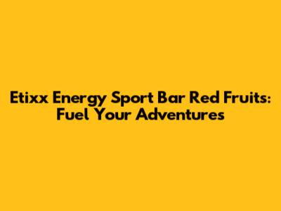 Etixx Energy Sport Bar Red Fruits: Fuel Your Adventures