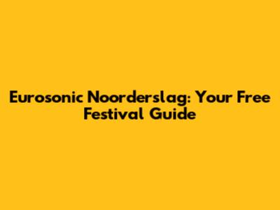 Eurosonic Noorderslag: Your Free Festival Guide
