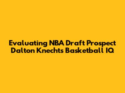 Evaluating NBA Draft Prospect Dalton Knecht's Basketball IQ