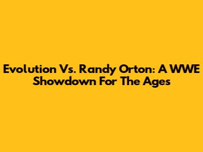 Evolution Vs. Randy Orton: A WWE Showdown For The Ages