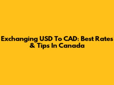 Exchanging USD To CAD: Best Rates & Tips In Canada