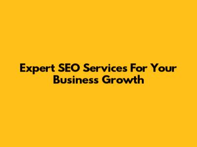 Expert SEO Services For Your Business Growth