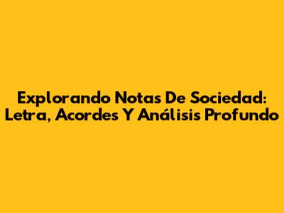 Explorando 'Notas De Sociedad': Letra, Acordes Y Análisis Profundo