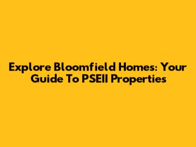 Explore Bloomfield Homes: Your Guide To PSEII Properties