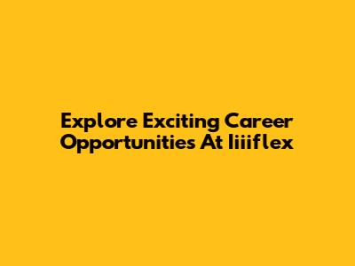 Explore Exciting Career Opportunities At Iiiiflex