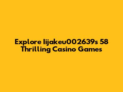 Explore Iijakeu002639s 58 Thrilling Casino Games