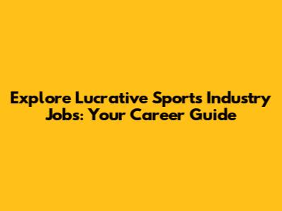 Explore Lucrative Sports Industry Jobs: Your Career Guide