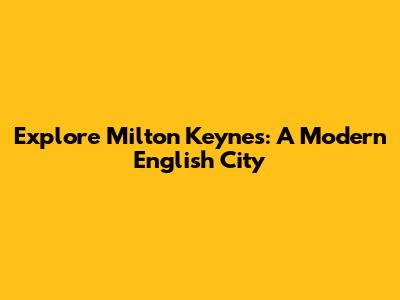 Explore Milton Keynes: A Modern English City