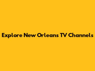 Explore New Orleans TV Channels