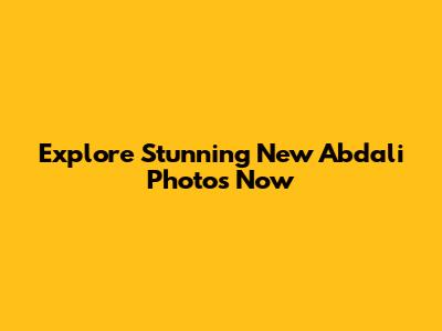 Explore Stunning New Abdali Photos Now