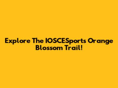 Explore The IOSCESports Orange Blossom Trail!