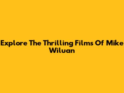 Explore The Thrilling Films Of Mike Wiluan