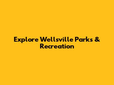 Explore Wellsville Parks & Recreation