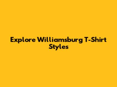 Explore Williamsburg T-Shirt Styles