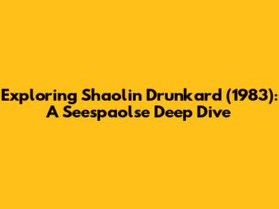 Exploring 'Shaolin Drunkard' (1983): A Seespaolse Deep Dive