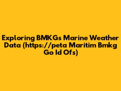 Exploring BMKG's Marine Weather Data (https://peta Maritim Bmkg Go Id Ofs)