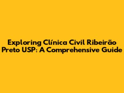 Exploring Clínica Civil Ribeirão Preto USP: A Comprehensive Guide