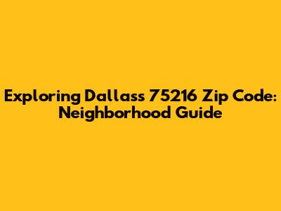 Exploring Dallas's 75216 Zip Code: Neighborhood Guide