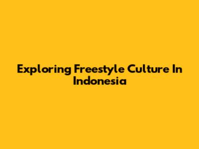 Exploring Freestyle Culture In Indonesia
