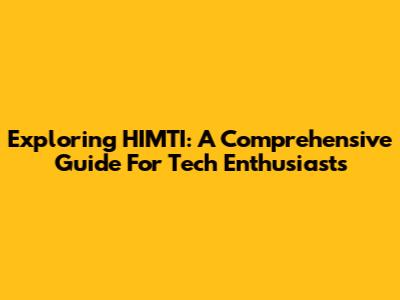 Exploring HIMTI: A Comprehensive Guide For Tech Enthusiasts
