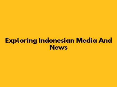 Exploring Indonesian Media And News