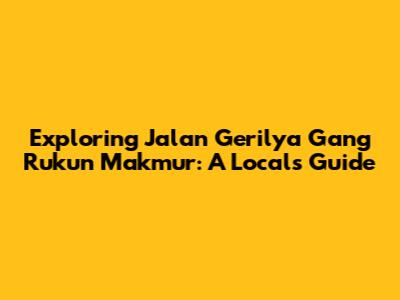 Exploring Jalan Gerilya Gang Rukun Makmur: A Local's Guide