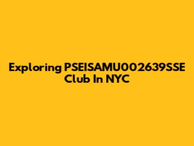 Exploring PSEISAMU002639SSE Club In NYC
