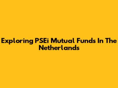 Exploring PSEi Mutual Funds In The Netherlands