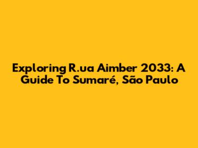 Exploring R.ua Aimber 2033: A Guide To Sumaré, São Paulo