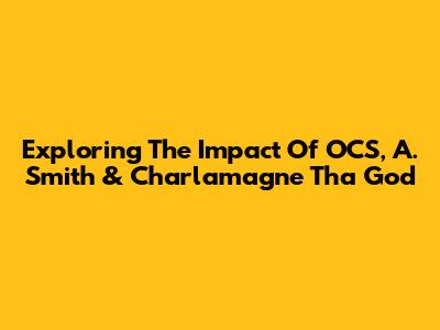 Exploring The Impact Of OCS, A. Smith & Charlamagne Tha God