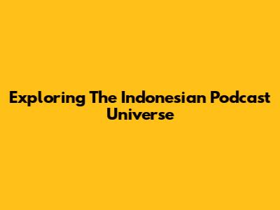 Exploring The Indonesian Podcast Universe