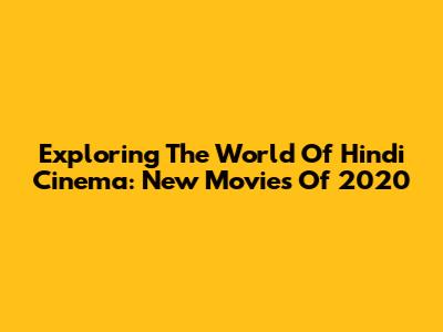Exploring The World Of Hindi Cinema: New Movies Of 2020