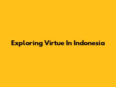 Exploring Virtue In Indonesia