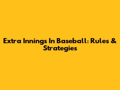 Extra Innings In Baseball: Rules & Strategies