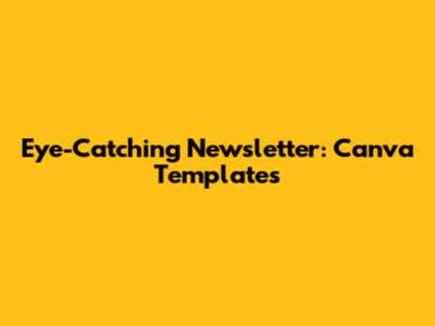 Eye-Catching Newsletter: Canva Templates