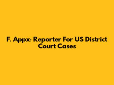 F. App'x: Reporter For US District Court Cases