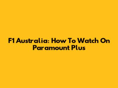 F1 Australia: How To Watch On Paramount Plus